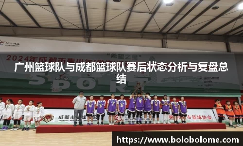 广州篮球队与成都篮球队赛后状态分析与复盘总结
