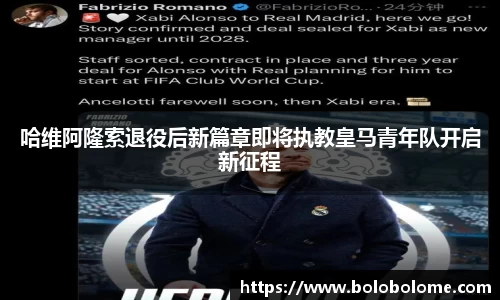 哈维阿隆索退役后新篇章即将执教皇马青年队开启新征程